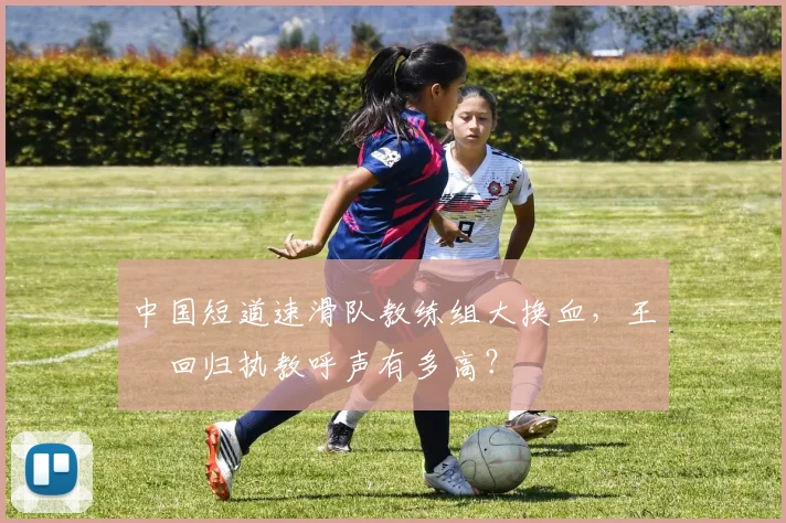 中国短道速滑队教练组大换血，王濛回归执教呼声有多高？